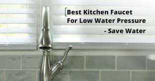 the best kitchen faucets for low water
