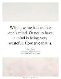 What A Waste It Is To Lose One S Mind Or Not To Have A Mind Is Picture Quotes