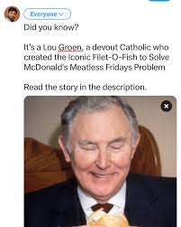 How a Devout Catholic Created the Iconic Filet-O-Fish to Solve McDonald's  Meatless Fridays Problem The Filet-O-Fish sandwich was created by Lou  Groen, a Catholic McDonald's franchise owner in Cincinnati, Ohio, in 1962.