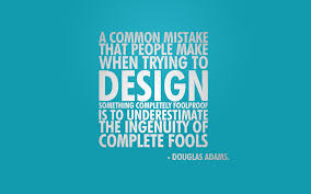 A common mistake that people make when trying to design something completely foolproof is to underestimate the ingenuity of complete fools. Ingenuity Quotes Quotesgram