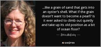 We did not find results for: Robin Mckinley Quote Like A Grain Of Sand That Gets Into An Oyster S