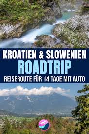 Roadtrip Kroatien Und Slowenien Reiseroute Fur 14 Tage Reisen Urlaub Reisetipps