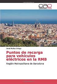 Recuerda que nuestras oficinas se encuentran temporalmente cerradas, por lo que te. Puntos De Recarga Para Vehiculos Electricos En La Rmb Region Metropolitana De Barcelona Amazon De Munoz Ortego David Fremdsprachige Bucher