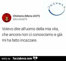 Allora non sono stato l'unico. Volevo Dire All Uomo Della Mia Vita Che Ancora Non Ci Conosciamo E Gia Mi Ha Facciabuco Com