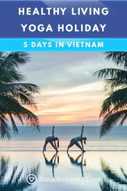 Healthy Living Yoga Spa Holiday In Vietnam Yoga Living Spa Holiday Yoga Holidays