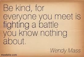 Everyone You Meet Is Fighting A Battle You Know Nothing About Be Kind Be Kind For Everyone You Meet Is Fighting A Battle You Know Nothing About Wendy Mass Powerful Quotes Wonder Quotes Mass Quotes