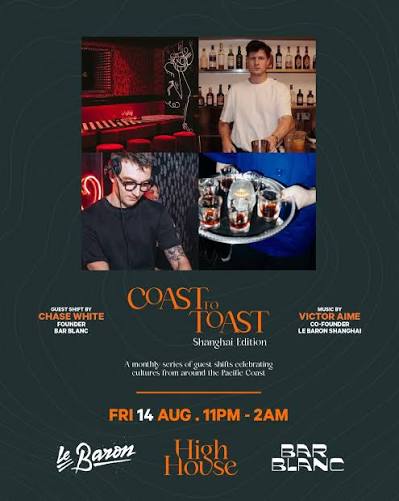 Coast to Toast: Shanghai Edition LE BARON & BAR BLANC 14 Aug, Fri 11PM –  2AM For one night only, Coast to Toast journeys to Shanghai. From the  legendary nightlife institution that