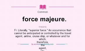 What Does Force Majeure Mean Definition Of Force Majeure Force Majeure Stands For Fr Literally Superior Force An Occurrence That Cannot Be Anticipated Or Controlled By The Travel Agent Airline