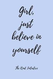  Girl Just Believe In Yourself Believe In Yourself Quotes True Quotes Design Quotes Inspiration