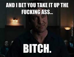3 watchers 977 page views 62 deviations. And I Bet You Take It Up The Fucking Ass Bitch By Memes4bebes Meme Center