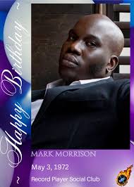 HAPPY 53rd BIRTHDAY Mark Morrison (born May 3, 1972) is a German-born  British singer, best known for his 1996 platinum hit song, "Return of the  Mack", which was immediately met with success
