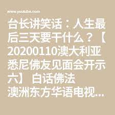 台长讲笑话 人生最后三天要干什么 20200110澳大利亚悉尼佛友见面会开示六 白话佛法澳洲东方华语电视台 youtube tid turn ons publishing