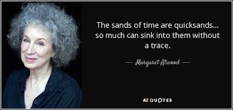 See more of the sands of time on facebook. Margaret Atwood Quote The Sands Of Time Are Quicksands So Much Can