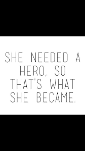 She Needed A Hero And That S What She Became Words Quotes To Live By Life Quotes