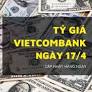 Tỷ giá Vietcombank hôm nay 17/4 tiếp đà giảm, đồng USD đứng giá
