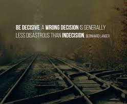 Be Decisive A Wrong Decision Is Generally Less Disastrous Than Indecision Bernhard Langer Decision Quotes Good Thoughts Proverbs Quotes