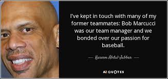 Kareem Abdul-Jabbar quote: I've kept in touch with many of my former  teammates...