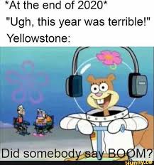 At The End Of 2020 Ugh This Year Was Terrible Yellowstone Ifunny Spongebob Memes Happy Memes Spongebob Memes Clean