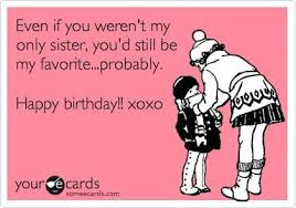 Funny Happy Birthday Sayings For Sister Happy Birthday Sister Ecards Sister Quotes Funny Sister Birthday Quotes Sister Birthday Quotes Funny