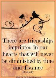Dodinsky There Are Friendships Imprinted On Our Hearts That Will Never Diminish By Time And Distance Friends Quotes Friendship Quotes Best Friend Quotes