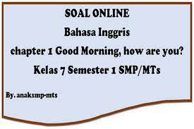 Maybe you would like to learn more about one of these? Soal Bahasa Inggris Chapter 1 Good Morning How Are You Kelas 7 Semester 1 Smp Mts Anak Smp Mts