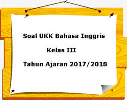 Soal bahasa inggris untuk kelas 1 sekolah dasar. Soal Ukk Uas Bahasa Inggris Kelas 3 Semester 2 Terbaru Tahun 2018 Juragan Les