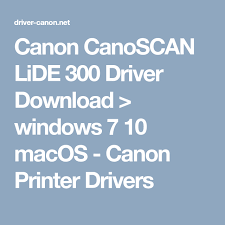 Canon Canoscan Lide 300 Driver Download Windows 7 10 Macos Canon Printer Drivers Printer Driver Drivers Canon