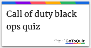 Let's see you tackle our challenges the same way you battle enemies in multi or single player modes. Call Of Duty Black Ops Quiz