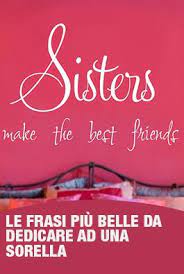 Avere Un Fratello O Una Sorella E Sempre Una Grande Fortuna Le Sorelle Sono Delle Compagne D Avventura Del Sorelle Compleanno Sorella Buon Compleanno Sorella