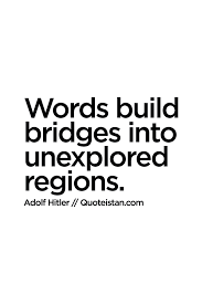 Words Build Bridges Into Unexplored Regions Words Words Quotes Quotes