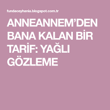 Anneannem Den Bana Kalan Bir Tarif Yagli Gozleme Tarifler Seramik Kus Tuyleri Saglik