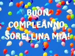 Auguri Sorellina 175 Modi Per Dire Buon Compleanno Sorella Con Frasi Immagini Lettere E Video Speciali Passione Mamma