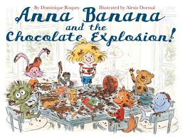 Anna Banana And The Chocolate Explosion By Dominique Roques Illustrated By Alexis Dormal Book Reviews For Kids Picture Book Anna Banana