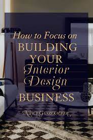 How To Focus On Building Your Interior Design Business Nancy Ganzekaufer Interior Design Business Business Design Interior Design Jobs
