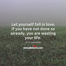 Maybe you would like to learn more about one of these? Let Yourself Fall In Love If You Have Not Done So Already You Are Wasting Your Life Idlehearts