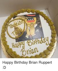 Make brian smile because he is always there for you! Yion Happy Birthday Brian Ruppert D Birthday Meme On Awwmemes Com