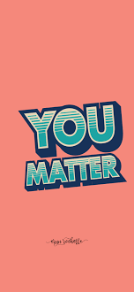Cute Wallpaper You Matter Cute Wallpapers Inspirational Phone Wallpaper Funny Wallpaper