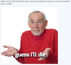 Do you have secret classroom super powers? When You Re First In Kahoot And Get An Answer Wrong Dankmemes