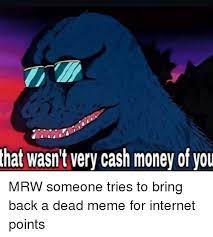 An element of a culture or system of behavior that may be considered to be passed. That Wasn T Very Cash Money Of You Internet Meme On Me Me