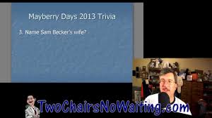 Mayberry mike wrote five rounds of questions for the ultimate fans. Two Chairs No Waiting 256 Mayberry Days 2013 Trivia