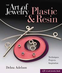The Art of Jewelry: Plastic and Resin: Techniques, Projects, Inspiration [Book]