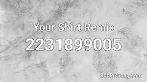 This model can be customized to look betters. Your Shirt Remix Roblox Id Roblox Music Codes