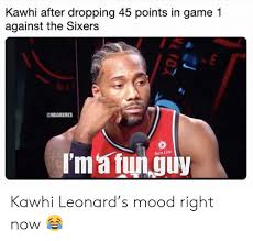 Hey hey hey kawhi leonard meme format. Kawhi After Dropping 45 Points In Game 1 Against The Sixers I M A Fun Guy Sun Life Kawhi Leonard S Mood Right Now Life Meme On Me Me