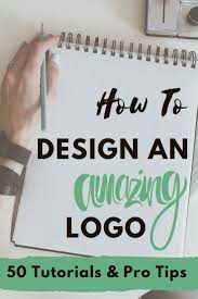How To Design A Logo 50 Tutorials And Pro Tips How To Design An Amazing Logo 50 Tutorials And Pro Tips Design Business Logo Marketing Tips Logo Design Tutorial How To Make Logo