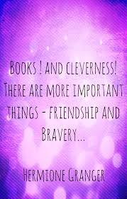 Books And Cleverness There Are More Important Things Friendship And Bravery Hermione Gra Hermione Granger Quotes Harry Potter Quotes Hermione Granger