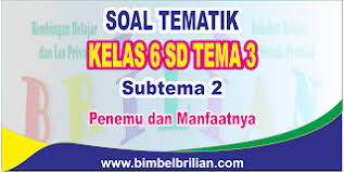 Kunci jawaban tematik tema 6 kelas 5 pada subtema 3 pembelajaran 1 terdiri dari 3 muatan pelajaran yaitu ppkn, sbdp dan bahasa indonesia. Soal Tematik Kelas 6 Sd Tema 3 Subtema 2 Penemu Dan Manfaatnya Dilengkapi Kunci Jawaban Bimbel Brilian