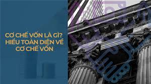 Cơ Chế Vốn Là Gì? Hiểu Từ A-Z Về Cơ Chế Vốn Chính Xác Nhất