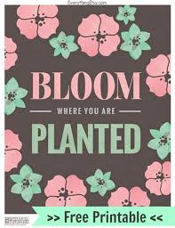 'you bloom where you're planted' ties into farming, but it also sums up the ideals and morals that we have as a family by staying in firebaugh. Bloom Where You Are Planted Free Printable Everythingetsy Com