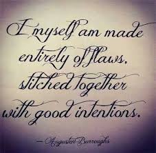 Lovely Amen I Personally Am Made Totally Of Flaws Stitched Along With Good Intentions Tattoo Quotes Quotes Words
