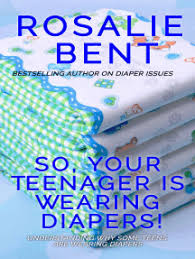 Diapers are a part of everyday life for many people with disabilities or other physiological issues. Read So Your Teenager Is Wearing Diapers Online By Rosalie Bent Books